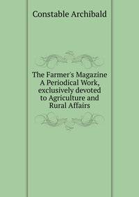 The Farmer's Magazine A Periodical Work, exclusively devoted to Agriculture and Rural Affairs...