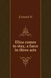 Eliza comes to stay, a farce in three acts