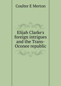 Elijah Clarke's foreign intrigues and the "Trans-Oconee republic"