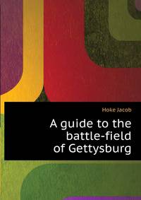 A guide to the battle-field of Gettysburg ..