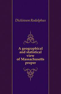 A geographical and statistical view of Massachusetts proper