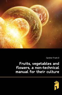 Fruits, vegetables and flowers, a non-technical manual for their culture