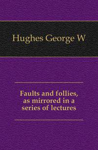 Faults and follies, as mirrored in a series of lectures
