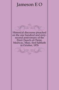 Historical discourse preached on the one hundred and sixty-second anniversary of the First Church of Christ, Medway, Mass. first Sabbath in October, 1876
