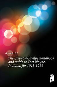 The Griswold-Phelps handbook and guide to Fort Wayne, Indiana, for 1913-1914