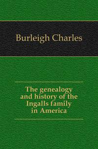 The genealogy and history of the Ingalls family in America