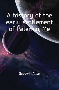 A history of the early settlement of Palermo, Me.