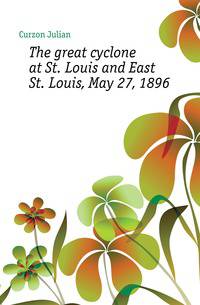 The great cyclone at St. Louis and East St. Louis, May 27, 1896
