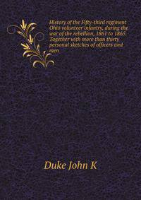 History of the Fifty-third regiment Ohio volunteer infantry, during the war of the rebellion, 1861 to 1865. Together with more than thirty personal sketches of officers and men