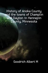 History of Anoka County and the towns of Champlin and Dayton in Hennepin County, Minnesota