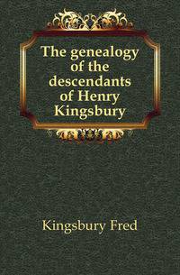 The genealogy of the descendants of Henry Kingsbury