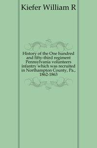 History of the One hundred and fifty-third regiment Pennsylvania volunteers infantry which was recruited in Northampton County, Pa., 1862-1863