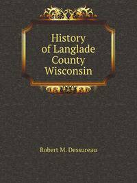 History of Langlade County, Wisconsin, from U. S. government survey to present time, with biographical sketches