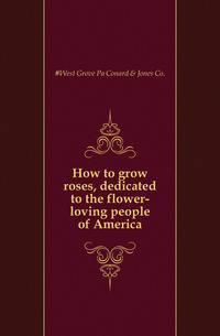How to grow roses, dedicated to the flower-loving people of America