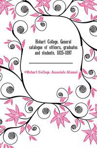 Hobart College. General catalogue of officers, graduates and students. 1825-1897