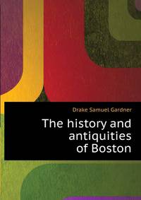 The history and antiquities of Boston ..