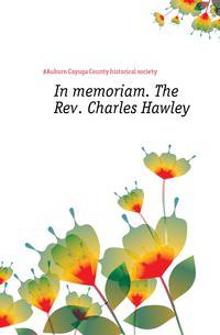 In memoriam. The Rev. Charles Hawley
