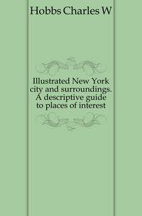 Illustrated New York city and surroundings. A descriptive guide to places of interest