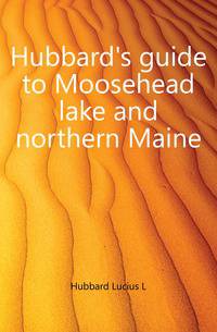 Hubbard's guide to Moosehead lake and northern Maine
