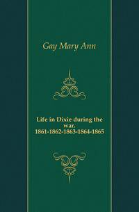 Life in Dixie during the war. 1861-1862-1863-1864-1865