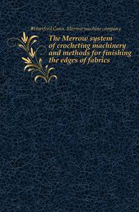 The Merrow system of crocheting machinery and methods for finishing the edges of fabrics