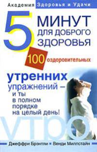 5 минут для доброго здоровья. 100 оздоровительных утренних упражнений - и ты в полном порядке на целый день!
