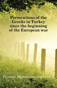 Persecutions of the Greeks in Turkey since the beginning of the European war