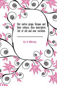 Our native grape. Grapes and their culture. Also descriptive list of old and new varieties