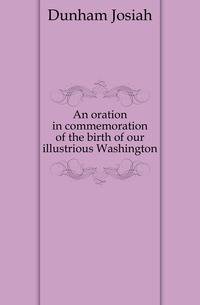 An oration in commemoration of the birth of our illustrious Washington