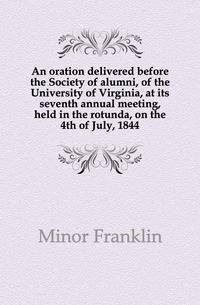 An oration delivered before the Society of alumni, of the University of Virginia, at its seventh annual meeting, held in the rotunda, on the 4th of July, 1844