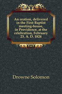 An oration, delivered in the First Baptist meeting-house, in Providence, at the celebration, February 23, A. D. 1824