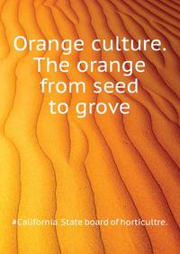 Orange culture. The orange "from seed to grove."