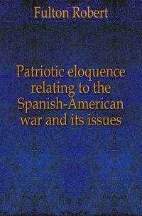 Patriotic eloquence relating to the Spanish-American war and its issues
