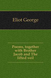 Poems, together with Brother Jacob and The lifted veil