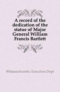 A record of the dedication of the statue of Major General William Francis Bartlett