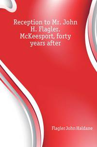 Reception to Mr. John H. Flagler. McKeesport, forty years after