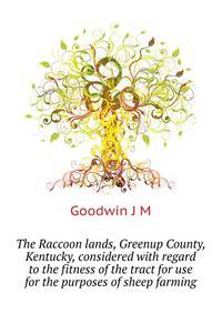 The Raccoon lands, Greenup County, Kentucky, considered with regard to the fitness of the tract for use for the purposes of sheep farming ..