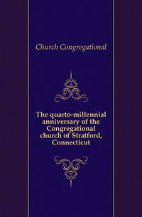 The quarto-millennial anniversary of the Congregational church of Stratford, Connecticut
