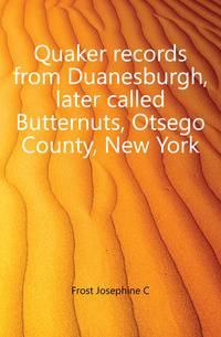 Quaker records from Duanesburgh, later called Butternuts, Otsego County, New York