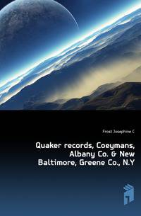 Quaker records, Coeymans, Albany Co. &amp; New Baltimore, Greene Co., N.Y