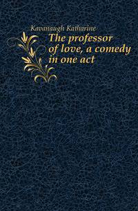 The professor of love, a comedy in one act