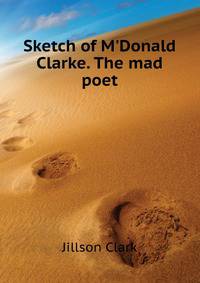 Sketch of M'Donald Clarke. "The mad poet."..