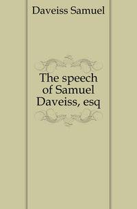 The speech of Samuel Daveiss, esq.