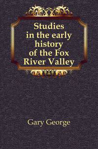 Studies in the early history of the Fox River Valley