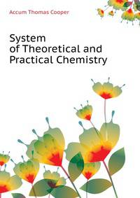 System of Theoretical and Practical Chemistry ...