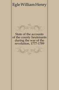 State of the accounts of the county lieutenants during the war of the revolution, 1777-1789