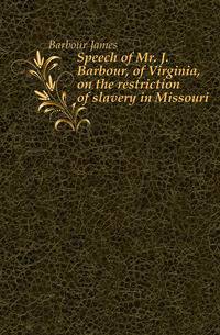 Speech of Mr. J. Barbour, of Virginia, on the restriction of slavery in Missouri
