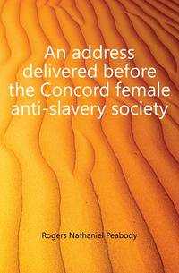 An address delivered before the Concord female anti-slavery society
