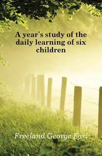 A year's study of the daily learning of six children