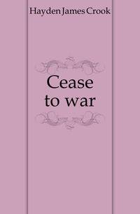 Cease to war